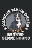 Tausche Mann gegen Berner Sennenhund: Berner Sennenhund Notizbuch I 120 Seiten Liniert I Für Bernersennenhunde Fans I Der Berner Sennenhund ist ein Kuscheltier