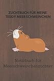 Zuchtbuch für meine Teddy Meerschweinchen: 6x9 Notizbuch für über 50 Eintragungen, alle Nachwüchse und Kreuzungen im Blick, ideales Buch für Meerschweinchenzüchter, auch als Geschenk geeignet