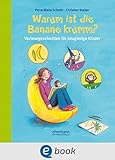 Warum ist die Banane krumm?: Vorlesegeschichten für neugierige Kinder