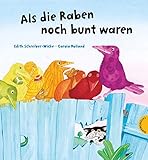 Als die Raben noch bunt waren: Bilderbuch über Toleranz und Freundschaft