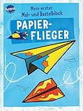 Mein erster Mal- und Bastelblock. Papierflieger: Einfache Anleitungen, Faltblätter und Ausmalbilder für Kinder ab 5 Jahren