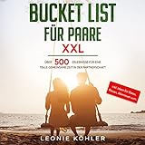 Bucket List für Paare XXL: Über 500 Erlebnisse für eine tolle gemeinsame Zeit in der Partnerschaft - inkl. Ideen für Dates, Reisen, Abenteuer uvm.