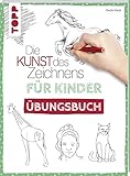 Die Kunst des Zeichnens für Kinder Übungsbuch: Mit gezieltem Training Schritt für Schritt zum Zeichenprofi