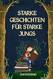 Märchenbuch für Jungen 'Starke Geschichten für starke Jungs: liebevolle Geschichten über Mut, Selbstvertrauen und Achtsamkeit'
