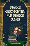 Märchenbuch für Jungen 'Starke Geschichten für starke Jungs: liebevolle Geschichten über Mut, Selbstvertrauen und Achtsamkeit'