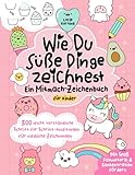 Wie du süße Dinge zeichnest – Ein Mitmach-Zeichenbuch für Kinder: 300 leicht verständliche Schritt für Schritt-Anleitungen für niedliche Zeichnungen | Mit Spaß Feinmotorik & Konzentration fördern