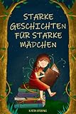 Starke Geschichten für starke Mädchen: Liebevolle Geschichten über Mut, Selbstvertrauen und Achtsamkeit (für Mädchen ab 5 Jahren)