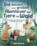 Die kleinen und großen Abenteuer der Tiere im Wald: 3-5-8 Minuten Gute-Nacht-Geschichten für Kinder ab 3 Jahren (Die Abenteuer der Tiere im Wald, Band 1)